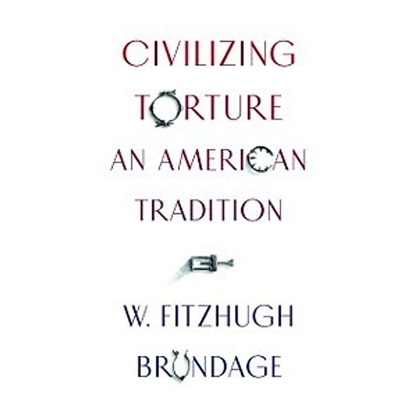Civilizing Torture, Brundage W. Fitzhugh Brundage