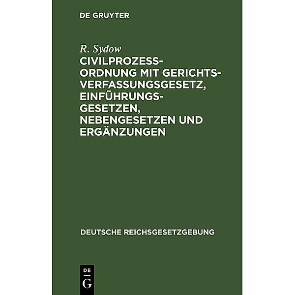 Civilprozeßordnung mit Gerichtsverfassungsgesetz, Einführungsgesetzen, Nebengesetzen und Ergänzungen, R. Sydow