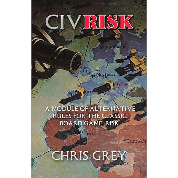CivRisk:  A Module of Alternative Rules for the Board Game Risk, Chris Grey