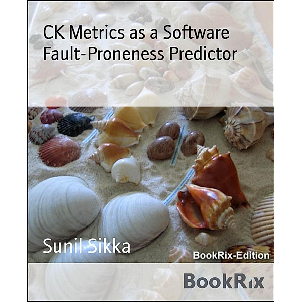 CK Metrics as a Software Fault-Proneness Predictor, Sunil Sikka