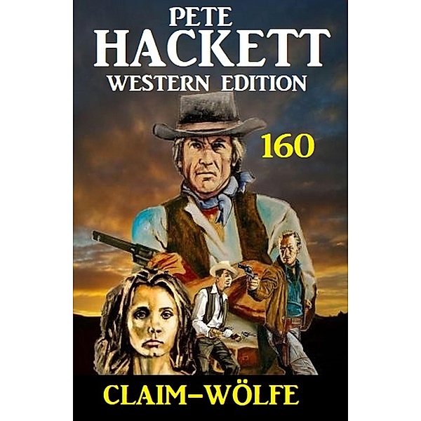 Claim-Wölfe: Pete Hackett Western Edition 160, Pete Hackett