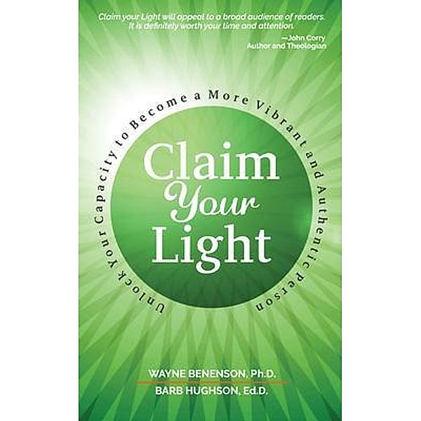 Claim Your Light: : Unlock Your Capacity to Become a More Vibrant and Authentic Person, Wayne Benenson, Barbara Hughson