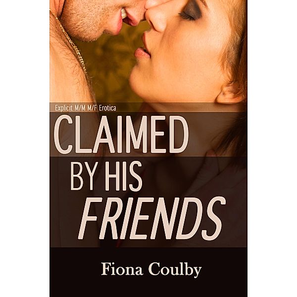 Claimed by His Friends (Explicit M/M M/F Erotica) / Shared, Fiona Coulby