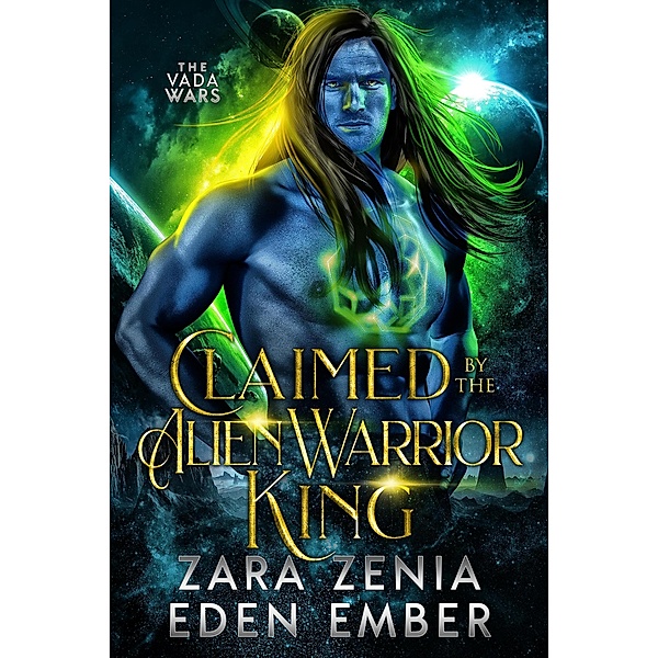 Claimed By The Alien Warrior King (The Vada Wars, #1) / The Vada Wars, Zara Zenia, Eden Ember