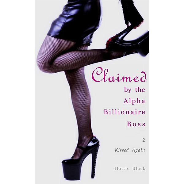 Claimed by the Alpha Billionaire Boss 2: Kissed Again (BWWM Interracial Romance Short Stories, #2) / BWWM Interracial Romance Short Stories, Hattie Black