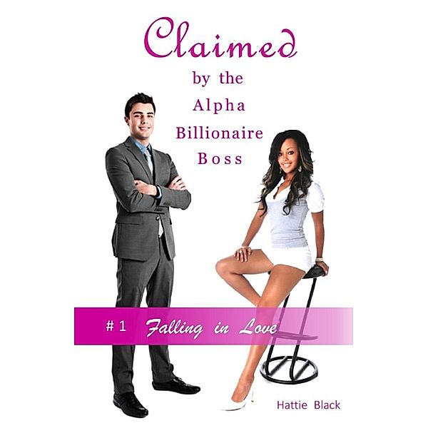 Claimed by the Alpha Billionaire Boss: Claimed by the Alpha Billionaire Boss: Falling in Love #1 (BWWM Interracial Romance), Hattie Black