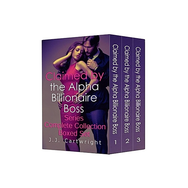 Claimed by the Alpha Billionaire Boss Series Complete Collection Boxed Set, J.J. Cartwright