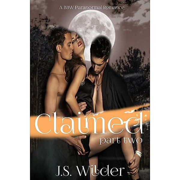 Claimed by The Alpha & The Vampire: Claimed (Claimed by The Alpha & The Vampire, #2), J. S. Wilder