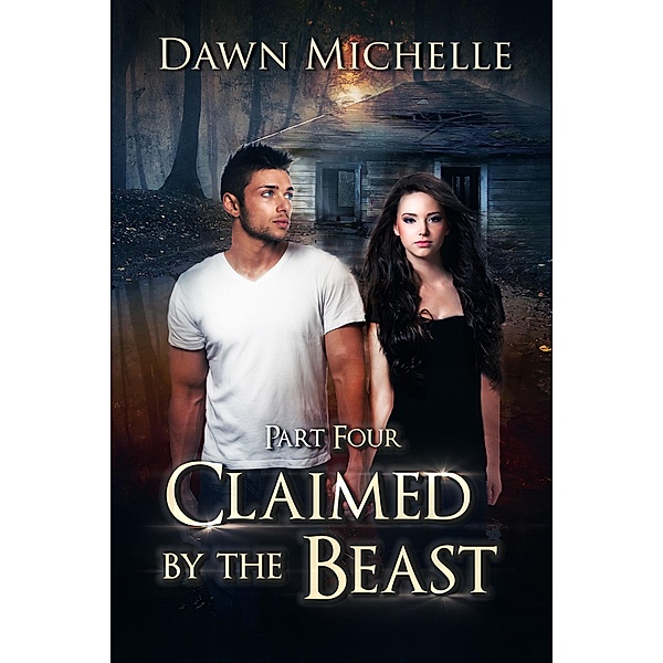 Claimed by the Beast - Part Four / Claimed by the Beast, Dawn Michelle