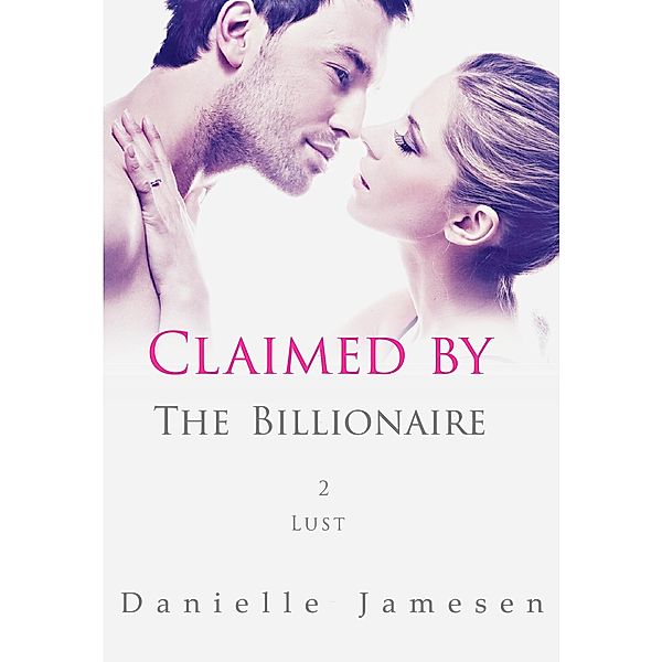 Claimed by the Billionaire 2: Lust / Claimed by the Billionaire, Danielle Jamesen