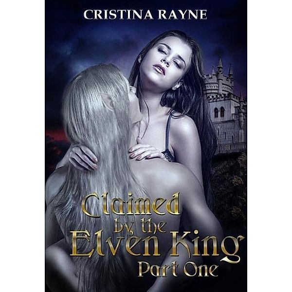 Claimed by the Elven King: Part One, Cristina Rayne