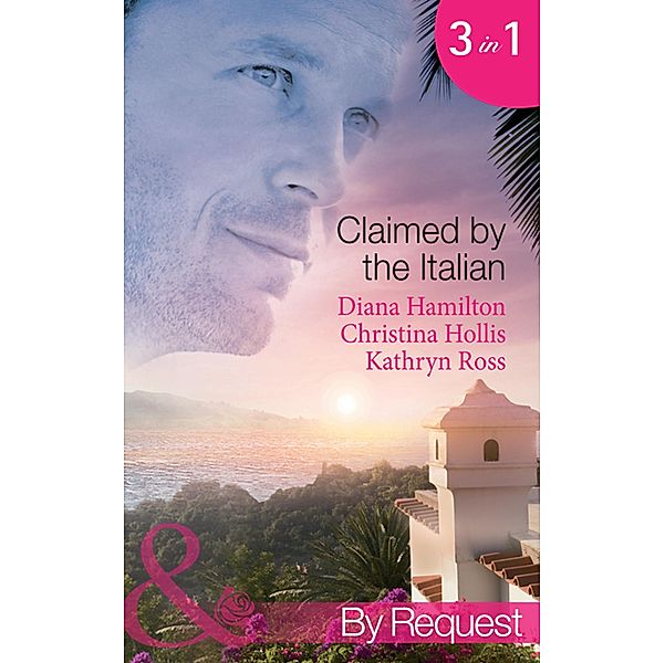 Claimed By The Italian: Virgin: Wedded at the Italian's Convenience / Count Giovanni's Virgin (An Innocent in His Bed) / The Italian's Unwilling Wife (Mills & Boon By Request), Diana Hamilton, Christina Hollis, Kathryn Ross