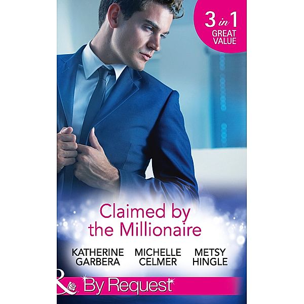 Claimed By The Millionaire: The Wealthy Frenchman's Proposition (Sons of Privilege) / One Month with the Magnate (Black Gold Billionaires) / What the Millionaire Wants... (Mills & Boon By Request), Katherine Garbera, Michelle Celmer, Metsy Hingle