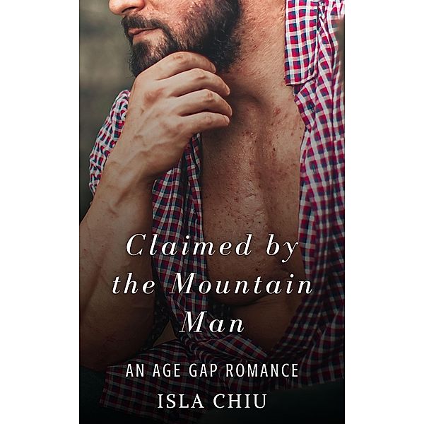 Claimed by the Mountain Man: An Age Gap Romance, Isla Chiu