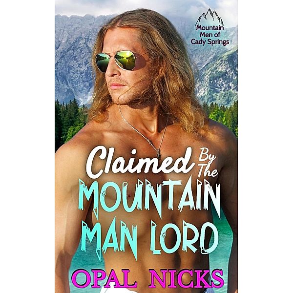 Claimed By The Mountain Man Lord (Mountain Men of Cady Springs, #1) / Mountain Men of Cady Springs, Opal Nicks