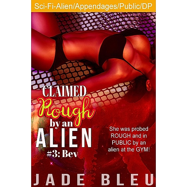 Claimed Rough by an Alien 3: Bev / Claimed Rough by an Alien, Jade Bleu