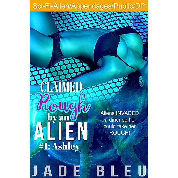 Claimed Rough by an Alien: Claimed Rough by an Alien 1: Ashley, Jade Bleu