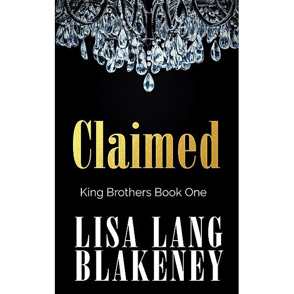 Claimed (The King Brothers Series, #1) / The King Brothers Series, Lisa Lang Blakeney