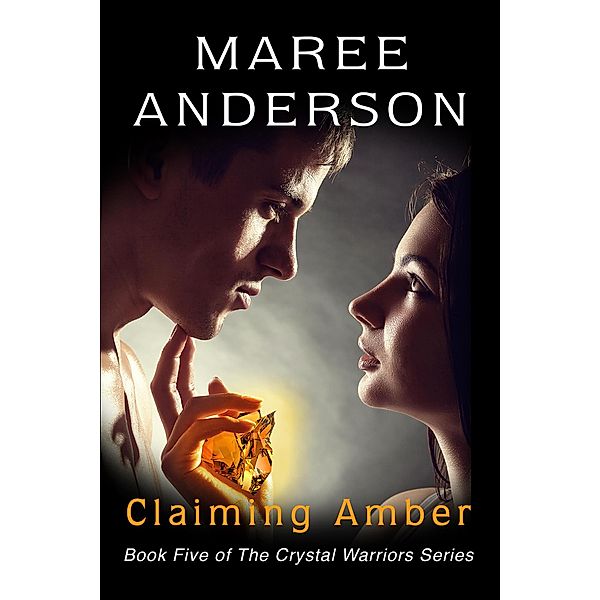 Claiming Amber (The Crystal Warriors, #5) / The Crystal Warriors, Maree Anderson