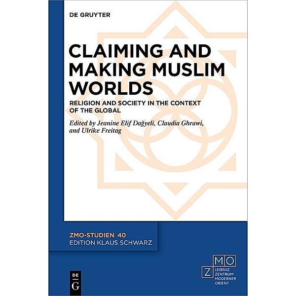 Claiming and Making Muslim Worlds / ZMO-Studien Bd.40