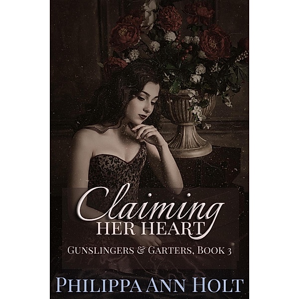 Claiming Her Heart (Gunslingers & Garters, #3) / Gunslingers & Garters, Philippa Ann Holt