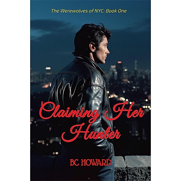 Claiming Her Hunter (The Werewolves of NYC) / The Werewolves of NYC, Bc Howard