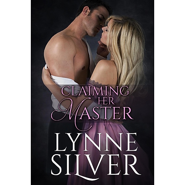 Claiming Her Master (Mistress Sisters, #1) / Mistress Sisters, Lynne Silver