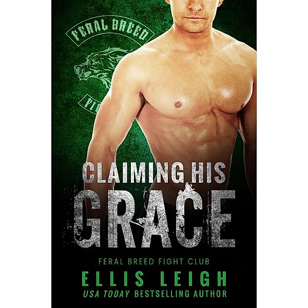 Claiming His Grace (Feral Breed Fight Club, #3) / Feral Breed Fight Club, Ellis Leigh