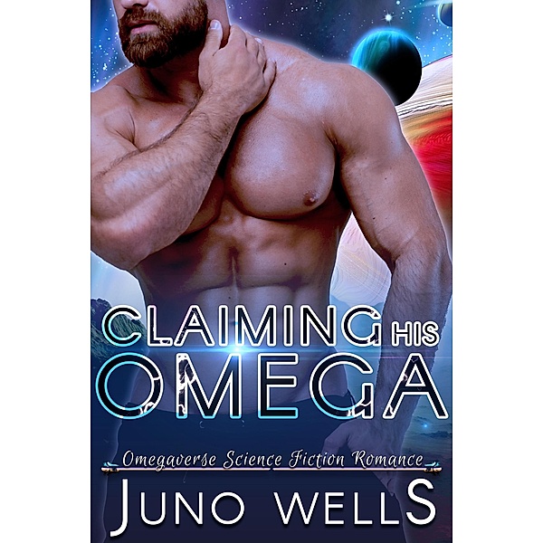 Claiming His Omega (Galactic Alphas, #3) / Galactic Alphas, Juno Wells