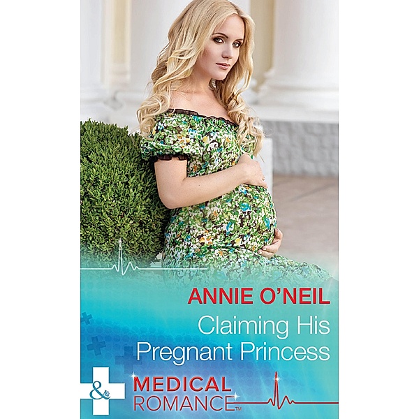 Claiming His Pregnant Princess (Mills & Boon Medical) (Italian Royals, Book 2) / Mills & Boon Medical, Annie O'Neil