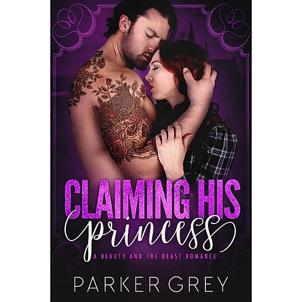 Claiming His Princess: A Beauty and the Beast Romance (Filthy Fairy Tales, #4) / Filthy Fairy Tales, Parker Grey