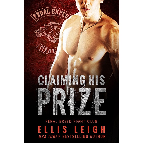 Claiming His Prize (Feral Breed Fight Club, #2) / Feral Breed Fight Club, Ellis Leigh