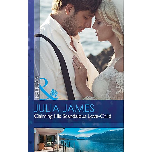 Claiming His Scandalous Love-Child (Mills & Boon Modern) (Mistress to Wife, Book 1) / Mills & Boon Modern, JULIA JAMES