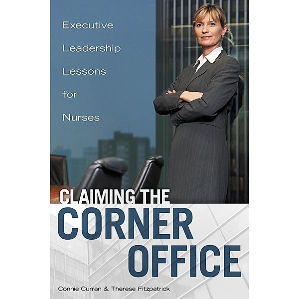 Claiming the Corner Office: Executive Leadership Lessons for Nurses, Connie Curran, Therese Fitzpatrick