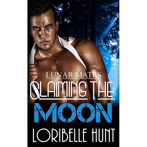 Claiming The Moon (Lunar Mates, #6) / Lunar Mates, Loribelle Hunt
