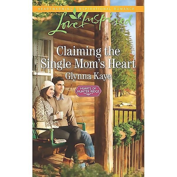 Claiming The Single Mom's Heart (Mills & Boon Love Inspired) (Hearts of Hunter Ridge, Book 2) / Mills & Boon Love Inspired, Glynna Kaye