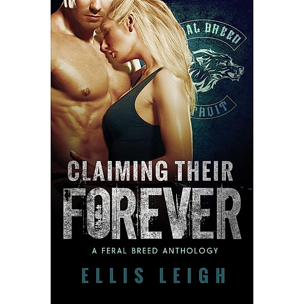 Claiming Their Forever (Feral Breed Motorcycle Club) / Feral Breed Motorcycle Club, Ellis Leigh