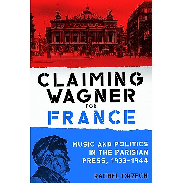 Claiming Wagner for France / Eastman Studies in Music Bd.181, Rachel Orzech