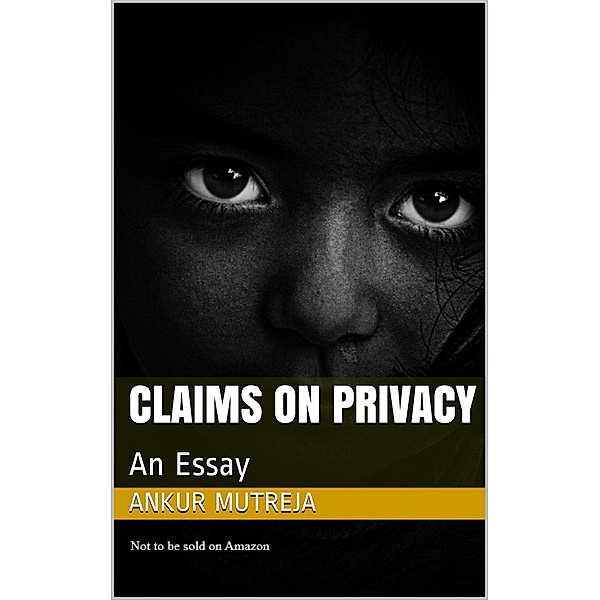 Claims on Privacy: An Essay, Ankur Mutreja