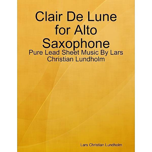 Clair De Lune for Alto Saxophone - Pure Lead Sheet Music By Lars Christian Lundholm, Lars Christian Lundholm