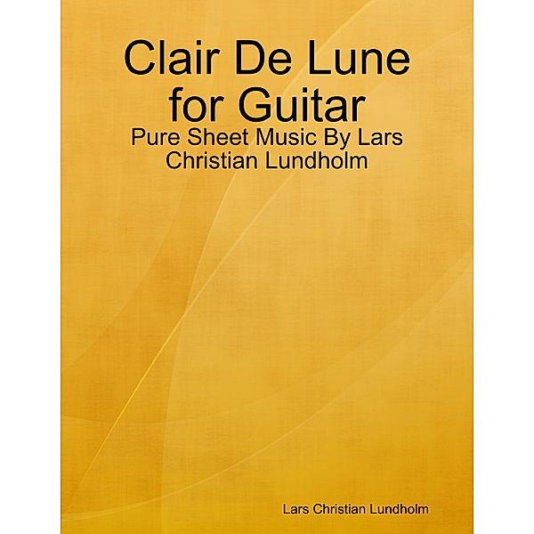 Clair De Lune for Guitar - Pure Sheet Music By Lars Christian Lundholm, Lars Christian Lundholm