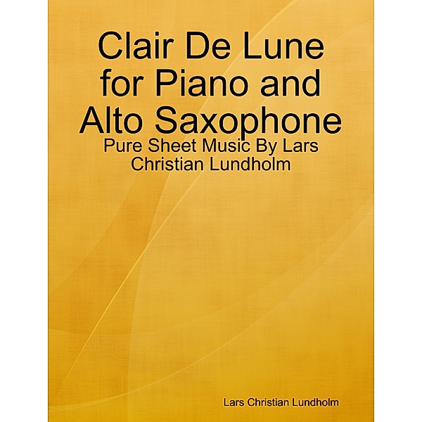 Clair De Lune for Piano and Alto Saxophone - Pure Sheet Music By Lars Christian Lundholm, Lars Christian Lundholm