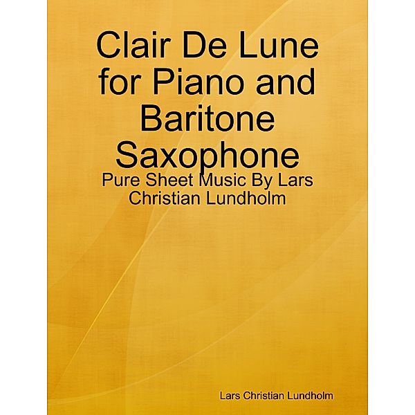 Clair De Lune for Piano and Baritone Saxophone - Pure Sheet Music By Lars Christian Lundholm, Lars Christian Lundholm