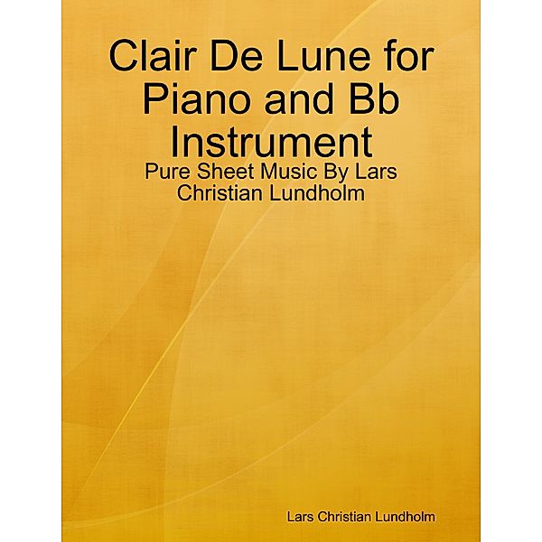 Clair De Lune for Piano and Bb Instrument - Pure Sheet Music By Lars Christian Lundholm, Lars Christian Lundholm