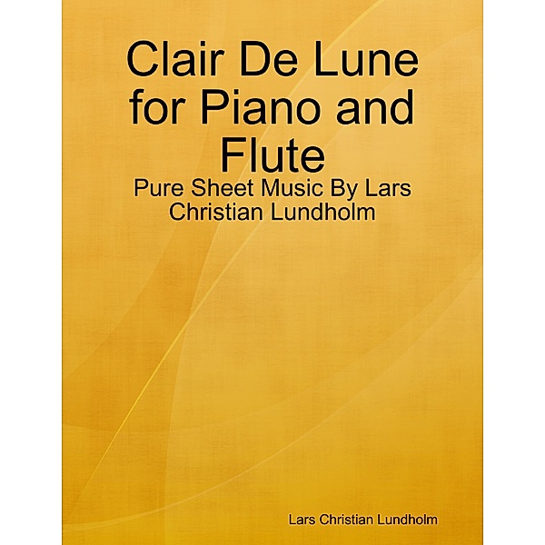 Clair De Lune for Piano and Flute - Pure Sheet Music By Lars Christian Lundholm, Lars Christian Lundholm