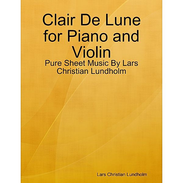 Clair De Lune for Piano and Violin - Pure Sheet Music By Lars Christian Lundholm, Lars Christian Lundholm