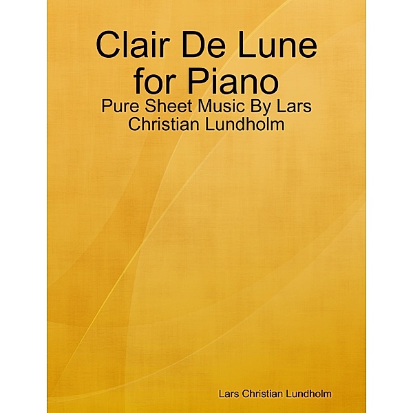 Clair De Lune for Piano - Pure Sheet Music By Lars Christian Lundholm, Lars Christian Lundholm