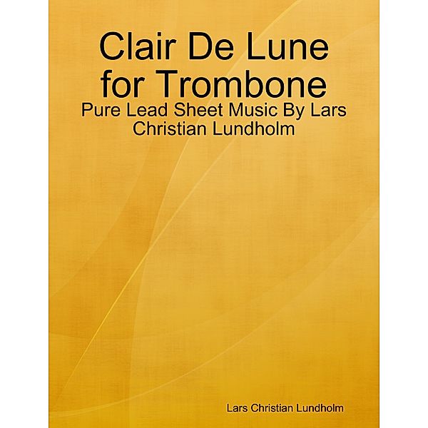 Clair De Lune for Trombone - Pure Lead Sheet Music By Lars Christian Lundholm, Lars Christian Lundholm