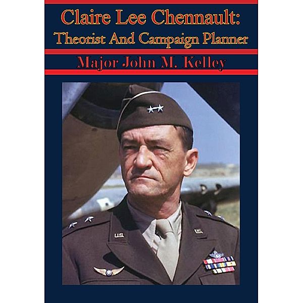 Claire Lee Chennault: Theorist And Campaign Planner, Major John M. Kelley