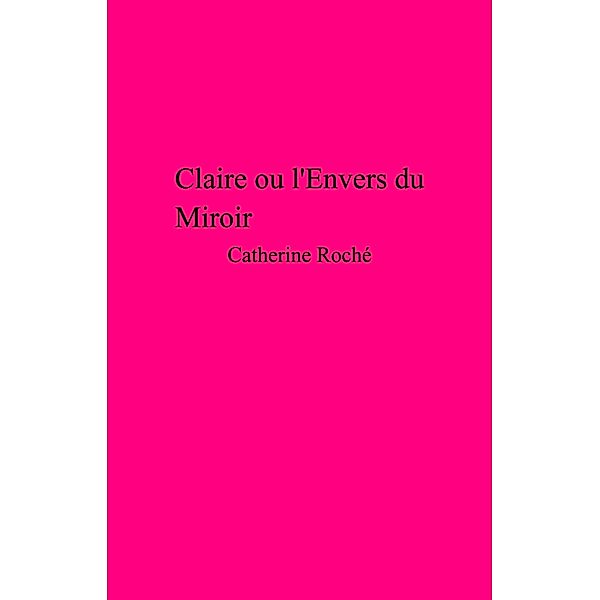 Claire ou l'Envers du Miroir / Librinova, Roche Catherine Roche